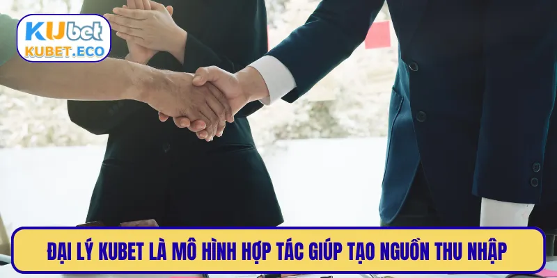 Đại lý KUBET là mô hình hợp tác giúp tạo nguồn thu nhập