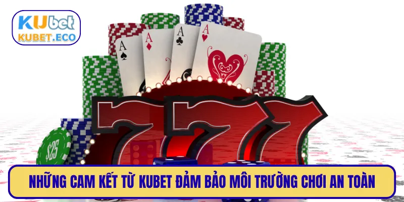 Những cam kết từ KUBET đảm bảo môi trường chơi an toàn